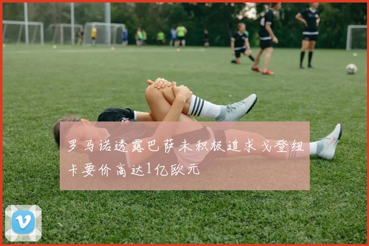 罗马诺透露巴萨未积极追求戈登纽卡要价高达1亿欧元