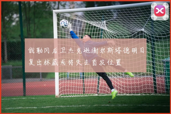 俄勒冈后卫杰克逊谢尔斯塔德明日复出林葳或将失去首发位置